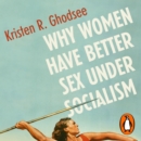 Why Women Have Better Sex Under Socialism : And Other Arguments for Economic Independence - eAudiobook