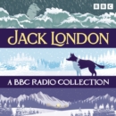Jack London: A BBC Radio Collection : Including The Call of the Wild & The Sea Wolf - eAudiobook