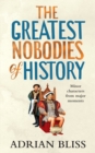 The Greatest Nobodies of History : Minor Characters from Major Moments - Book
