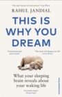 This Is Why You Dream : What your sleeping brain reveals about your waking life - Book