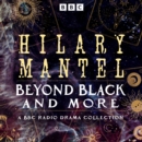 Hilary Mantel: Beyond Black and more : A BBC Radio Drama Collection - eAudiobook