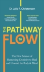 The Pathway to Flow : The New Science of Harnessing Creativity to Heal and Unwind the Body & Mind - Book