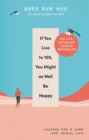If You Live To 100, You Might As Well Be Happy : Lessons for a Long and Joyful Life: The Korean Bestseller - eBook
