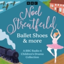 Noel Streatfeild: Ballet Shoes & more : A BBC Radio 4 Children's Drama Collection - eAudiobook