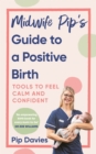 Midwife Pip s Guide to a Positive Birth : Tools to Feel Calm and Confident - eBook