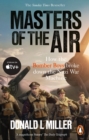 Masters of the Air : How The Bomber Boys Broke Down the Nazi War Machine - Book