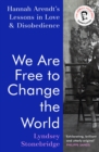 We Are Free to Change the World : Hannah Arendt s Lessons in Love and Disobedience - eBook