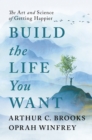 Build the Life You Want : The Art and Science of Getting Happier - eBook