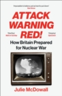 Attack Warning Red! : How Britain Prepared for Nuclear War - Book
