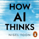 How AI Thinks : How we built it, how it can help us, and how we can control it - eAudiobook