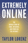 Extremely Online : The Untold Story of Fame, Influence and Power on the Internet - eBook