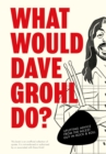 What Would Dave Grohl Do? : Uplifting advice from the nicest guy in rock & roll - eBook