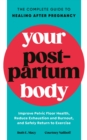 Your Postpartum Body : The Complete Guide to Healing After Pregnancy - eBook