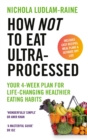How Not to Eat Ultra-Processed : Your 4-week plan to transform your eating habits - Book