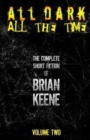 All Dark, All The Time : The Complete Short Fiction of Brian Keene, Volume 2 - Book