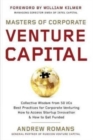 Masters of Corporate Venture Capital : Collective Wisdom from 50 VCs Best Practices for Corporate Venturing How to Access Startup Innovation & How to Get Funded - Book