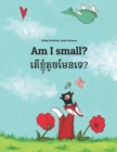 Am I small? &#6031;&#6078;&#6017;&#6098;&#6025;&#6075;&#6086;&#6031;&#6076;&#6021;&#6040;&#6082;&#6035;&#6033;&#6081;? : Children's Picture Book English-Khmer/Cambodian (Bilingual Edition/Dual Languag - Book