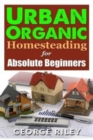 Urban Organic Homesteading for Absolute Beginners - Book