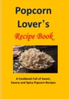 Popcorn Lover's Recipe Book : A Cookbook Full of Sweet, Savory and Spicy Popcorn Recipes - Book
