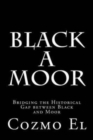 Black A Moor : Bridging the Gap between Black and Moor - Book