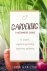 Gardening : A beginners guide to organic vegetable gardening, beginners gardenin - Book