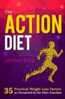 The Action Diet : 35 Practical Weight Loss Tactics as Chronicled by the Fiber Guardian - Book