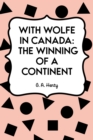With Wolfe in Canada: The Winning of a Continent - eBook