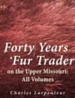 Forty Years a Fur Trader on the Upper Missouri: All Volumes - eBook