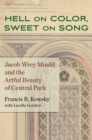 Hell on Color, Sweet on Song : Jacob Wrey Mould and the Artful Beauty of Central Park - eBook