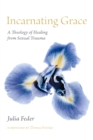 Incarnating Grace : A Theology of Healing from Sexual Trauma - Book