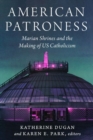 American Patroness : Marian Shrines and the Making of US Catholicism - Book