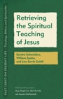 Retrieving the Spiritual Teaching of Jesus : Sandra Schneiders, William Spohn, and Lisa Sowle Cahill - Book