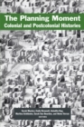 The Planning Moment : Colonial and Postcolonial Histories - eBook