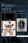 Bulldogs on Ice : Yale University Men's Ice Hockey - Book