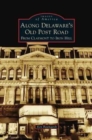 Along Delaware's Old Post Road : From Claymont to Iron Hill - Book