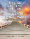 Creating an Authentic Platform and Transcending the Lower Matrix : A Manual for the Graduating Class - Book