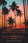 If Trees Could Talk (What Would They Say?) & and the World Was . . . - eBook