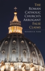 The Roman Catholic Church'S Arrogant False Claims - eBook