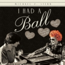 I Had a Ball : My Friendship with Lucille Ball Revised Edition - eBook