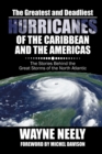 The Greatest and Deadliest Hurricanes of the Caribbean and the Americas : The Stories Behind the Great Storms of the North Atlantic - eBook