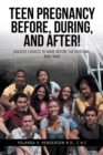 Teen Pregnancy Before, During, and After! : Holistic Choices to Make Before the Outcome, Real Talk! - eBook