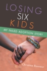 Losing Six Kids : My Failed Adoption Story - eBook