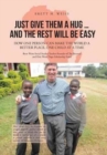Just Give Them a Hug . . . and the Rest Will Be Easy : How One Person Can Make the World a Better Place, One Child at a Time - Book