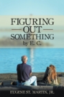 Figuring out Something by E. C. - eBook