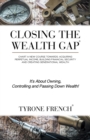 Closing the Wealth Gap : Chart a New Course Towards: Acquiring Perpetual Income, Building Financial Security and Creating Generational Wealth - Book