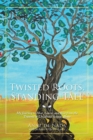 Twisted Roots, Standing Tall : My Journey to Heal, Learn, and Rise from the Trauma of Childhood Sexual Abuse - Book