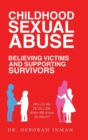 Childhood Sexual Abuse Believing Victims and Supporting Survivors : Why Do We Do So Little When We Know So Much? - Book