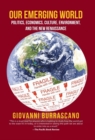 Our Emerging World : Politics, Economics, Culture, Environment and the New Renaissance - Book