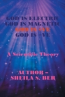 God Is Electric God Is Magnetic God Is +ve God Is -Ve : A Scientific Theory - Book
