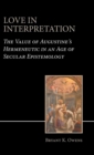 Love in Interpretation : The Value of Augustine's Hermeneutic in an Age of Secular Epistemology - Book